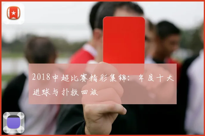 2018中超比赛精彩集锦：年度十大进球与扑救回放