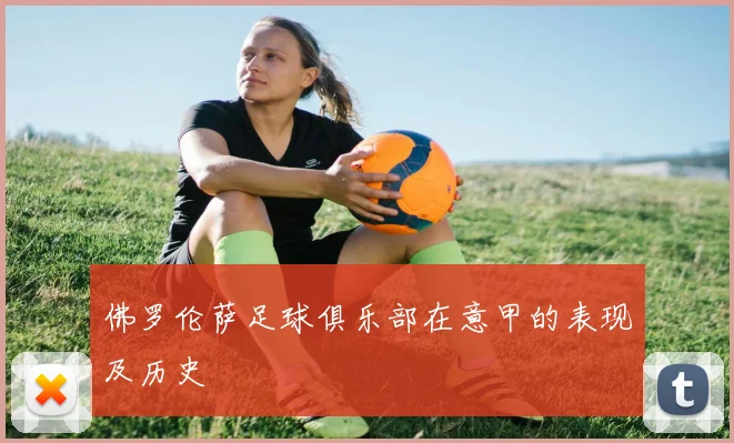 佛罗伦萨足球俱乐部在意甲的表现及历史