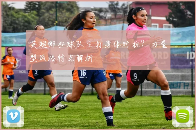 英超哪些球队主打身体对抗？力量型风格特点解析